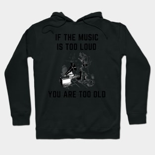 If the music is too loud you are too old Hoodie